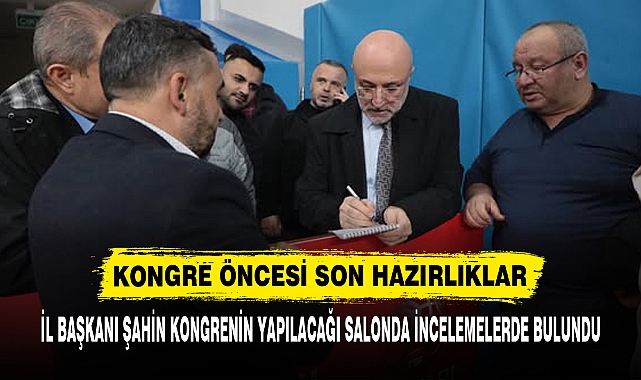 KONGRE ÖNCESİ SON HAZIRLIKLAR