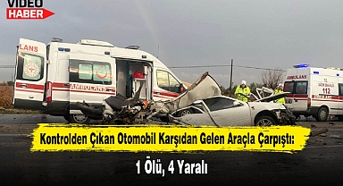 Kontrolden Çıkan Otomobil Karşıdan Gelen Araçla Çarpıştı: 1 Ölü, 4 Yaralı