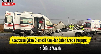 Kontrolden Çıkan Otomobil Karşıdan Gelen Araçla Çarpıştı: 1 Ölü, 4 Yaralı