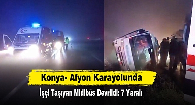 Konya- Afyon Karayolunda İşçi Taşıyan Midibüs Devrildi: 7 Yaralı
