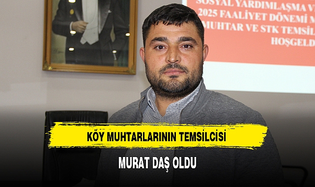 KÖY MUHTARLARININ TEMSİLCİSİ MURAT DAŞ OLDU