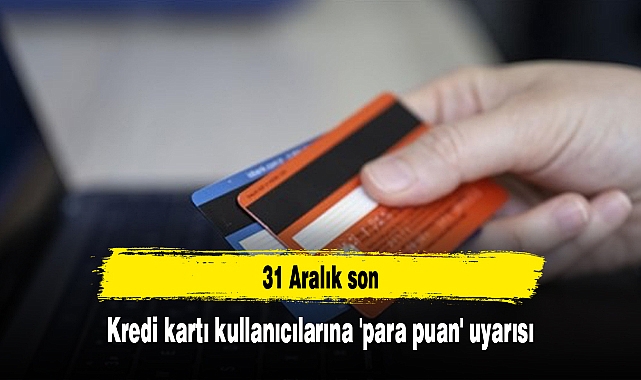 Kredi kartı kullanıcılarına 'para puan' uyarısı: 31 Aralık son