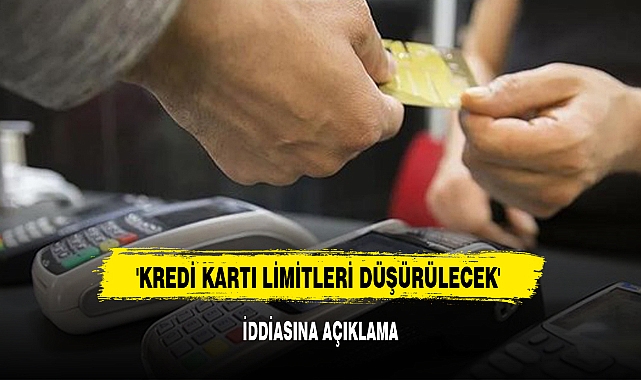 'KREDİ KARTI LİMİTLERİ DÜŞÜRÜLECEK' İDDİASINA AÇIKLAMA