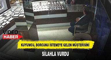 KUYUMCU, BORCUNU İSTEMEYE GELEN MÜŞTERİSİNİ SİLAHLA VURDU