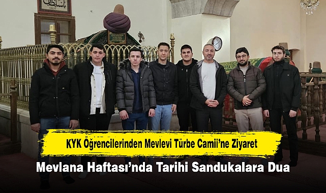 KYK Öğrencilerinden Mevlevi Türbe Camii’ne Ziyaret:  Mevlana Haftası’nda Tarihi Sandukalara Dua