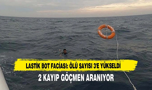 LASTİK BOT FACİASI: ÖLÜ SAYISI 3'E YÜKSELDİ 2 KAYIP GÖÇMEN ARANIYOR