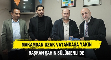 Makamdan Uzak Vatandaşa Yakın Başkan Şahin Sülümenli’de