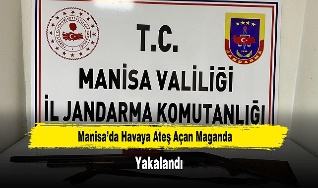 Manisa’da Havaya Ateş Açan Maganda Yakalandı