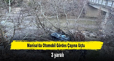 Manisa’da otomobil Gördes Çayına uçtu: 3 yaralı