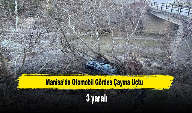 Manisa’da otomobil Gördes Çayına uçtu: 3 yaralı