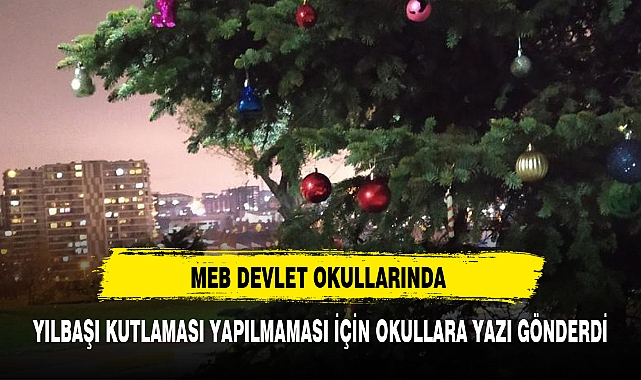 MEB DEVLET OKULLARINDA YILBAŞI KUTLAMASI YAPILMAMASI İÇİN OKULLARA YAZI GÖNDERDİ