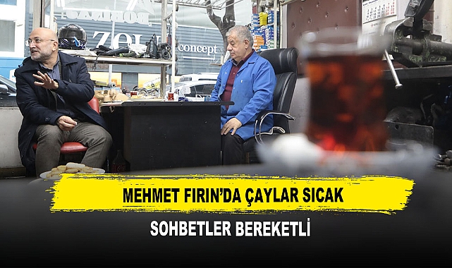 Mehmet Fırın’da Çaylar Sıcak Sohbetler Bereketli