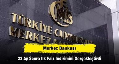 Merkez Bankası, 22 Ay Sonra İlk Faiz İndirimini Gerçekleştirdi