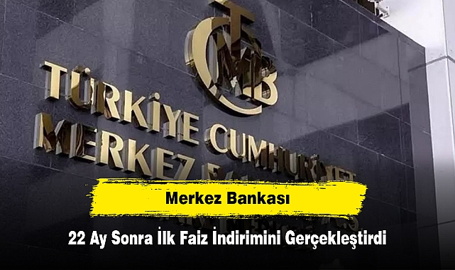 Merkez Bankası, 22 Ay Sonra İlk Faiz İndirimini Gerçekleştirdi