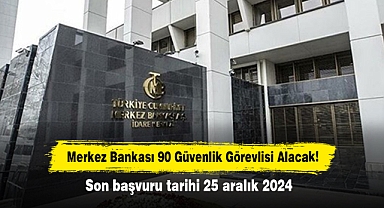 Merkez Bankası 90 Güvenlik Görevlisi Alacak!