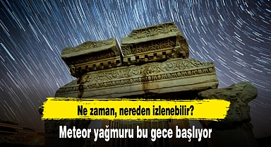 Meteor yağmuru bu gece başlıyor: Ne zaman, nereden izlenebilir?