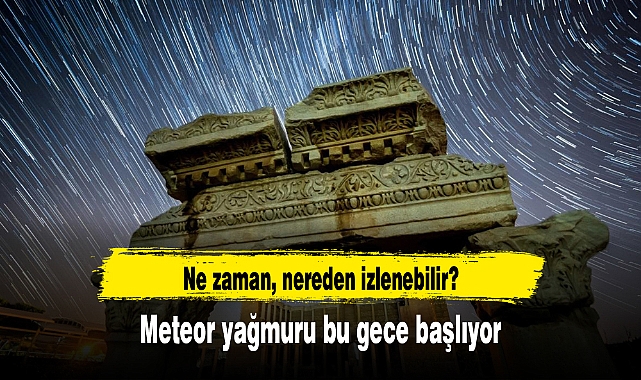Meteor yağmuru bu gece başlıyor: Ne zaman, nereden izlenebilir?