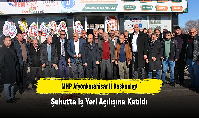 MHP Afyonkarahisar İl Başkanlığı, Şuhut'ta İş Yeri Açılışına Katıldı