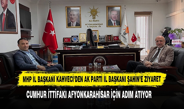 MHP İl Başkanı Kahveci’den AK Parti İl Başkanı Şahin’e Ziyaret