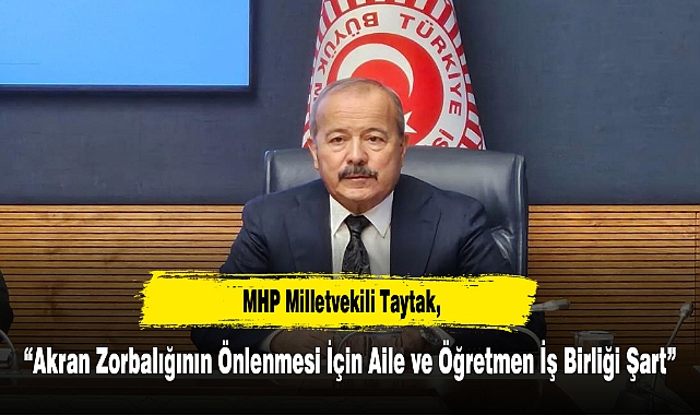 MHP Milletvekili Taytak, “Akran Zorbalığının Önlenmesi İçin Aile ve Öğretmen İş Birliği Şart”