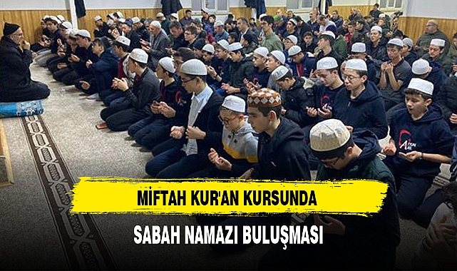 MİFTAH KUR'AN KURSUNDA SABAH NAMAZI BULUŞMASI