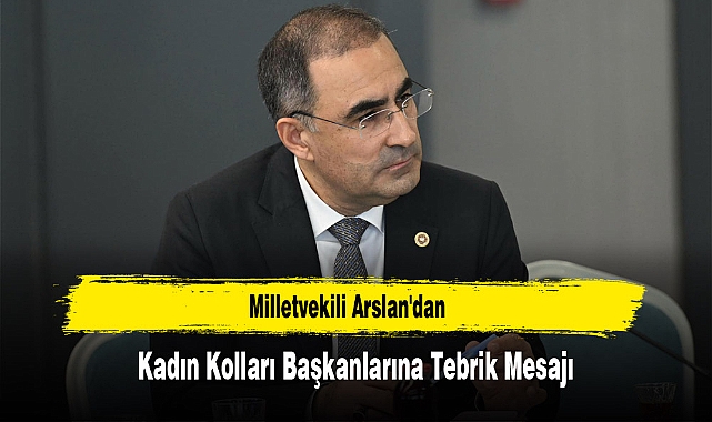 Milletvekili Arslan'dan Kadın Kolları Başkanlarına Tebrik Mesajı