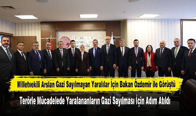 Milletvekili Arslan Gazi Sayılmayan Yaralılar İçin Bakan Özdemir ile Görüştü