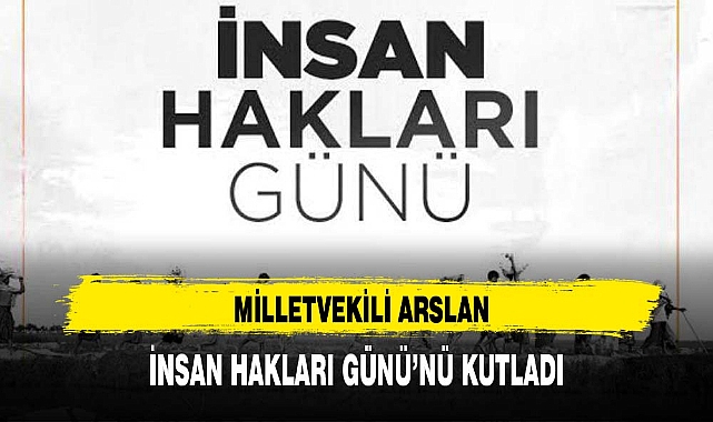 MİLLETVEKİLİ ARSLAN İNSAN HAKLARI GÜNÜ’NÜ KUTLADI