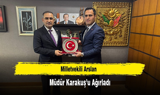 Milletvekili Arslan, Müdür Karakuş'u Ağırladı