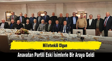 Milletvekili Olgun, Anavatan Partili Eski İsimlerle Bir Araya Geldi