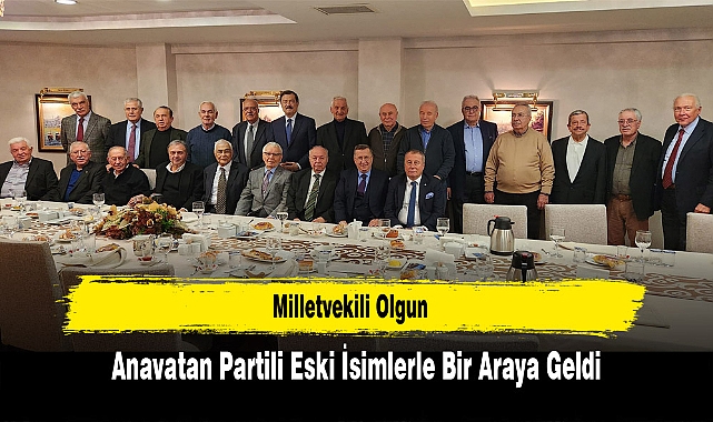 Milletvekili Olgun, Anavatan Partili Eski İsimlerle Bir Araya Geldi