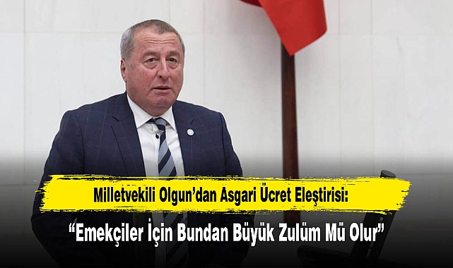 Milletvekili Olgun'dan Asgari Ücret Eleştirisi: "Emekçiler İçin Bundan Büyük Zulüm Mü Olur"