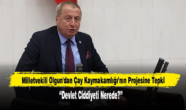 Milletvekili Olgun'dan Çay Kaymakamlığı’na, “Devlet Ciddiyeti Nerede?”