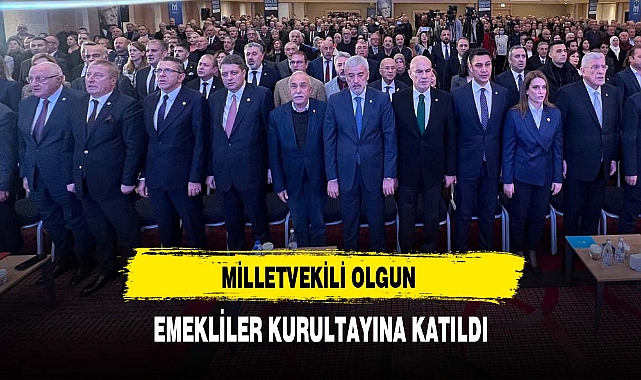 MİLLETVEKİLİ OLGUN EMEKLİLER KURULTAYINA KATILDI