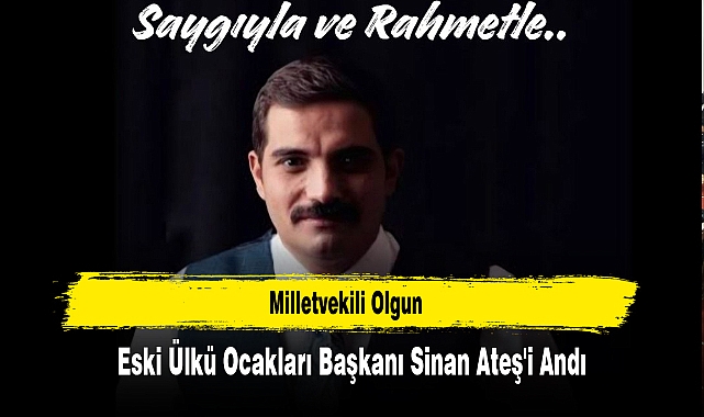 Milletvekili Olgun, Eski Ülkü Ocakları Başkanı Sinan Ateş'i Andı