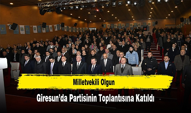 Milletvekili Olgun, Giresun’da Partisinin Toplantısına Katıldı