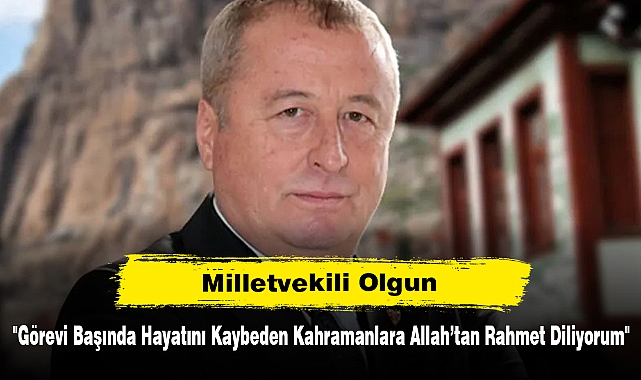 Milletvekili Olgun, "Görevi Başında Hayatını Kaybeden Kahramanlara Allah'tan Rahmet Diliyorum"