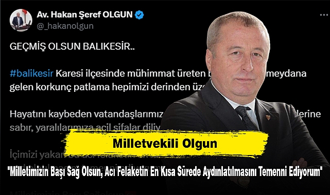 Milletvekili Olgun: "Milletimizin Başı Sağ Olsun, Acı Felaketin En Kısa Sürede Aydınlatılmasını Temenni Ediyorum"