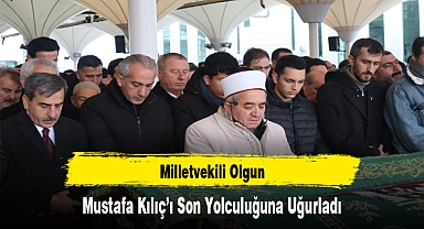 Milletvekili Olgun, Mustafa Kılıç’ı Son Yolculuğuna Uğurladı
