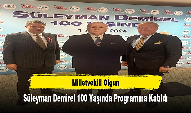 Milletvekili Olgun, Süleyman Demirel 100 Yaşında Programına Katıldı