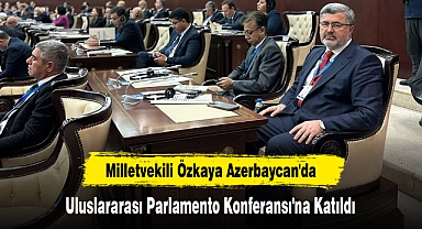 Milletvekili Özkaya, Azerbaycan'da Uluslararası Parlamento Konferansı'na Katıldı