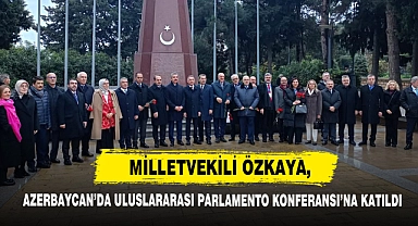 Milletvekili Özkaya, Azerbaycan’da Uluslararası Parlamento Konferansı’na Katıldı