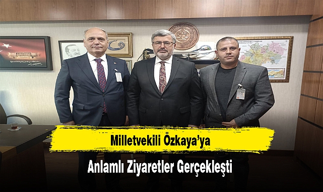 Milletvekili Özkaya'ya Anlamlı Ziyaretler Gerçekleşti