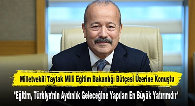 Milletvekili Taytak, Milli Eğitim Bakanlığı Bütçesi Üzerine Konuştu