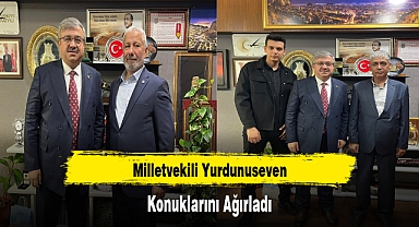 Milletvekili Yurdunuseven, Konuklarını Ağırladı