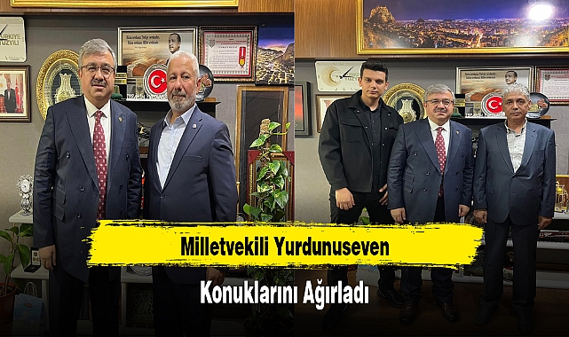 Milletvekili Yurdunuseven, Konuklarını Ağırladı