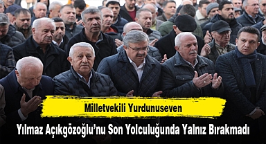 Milletvekili Yurdunuseven, Yılmaz Açıkgözoğlu'nu Son Yolculuğunda Yalnız Bırakmadı