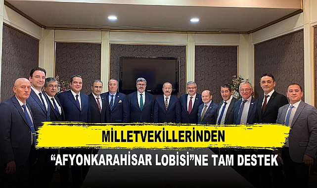 Milletvekillerinden  “Afyonkarahisar Lobisi”ne tam destek