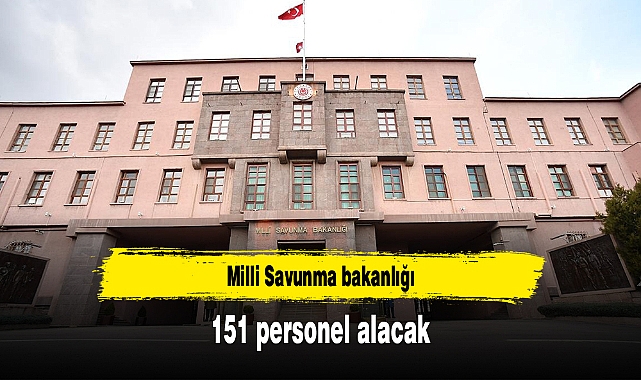 Milli Savunma bakanlığı 151 personel alacak