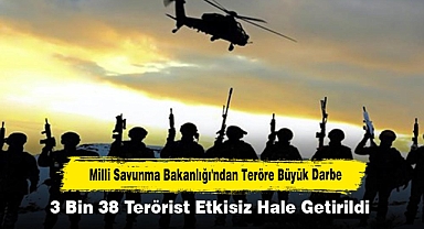 Milli Savunma Bakanlığı'ndan Teröre Büyük Darbe! 3 Bin 38 Terörist Etkisiz Hale Getirildi